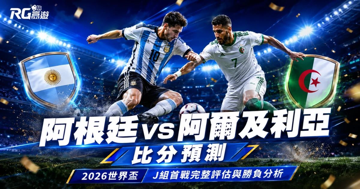 2026世界盃阿根廷vs阿爾及利亞比分預測：J組首戰完整評估與勝負分析