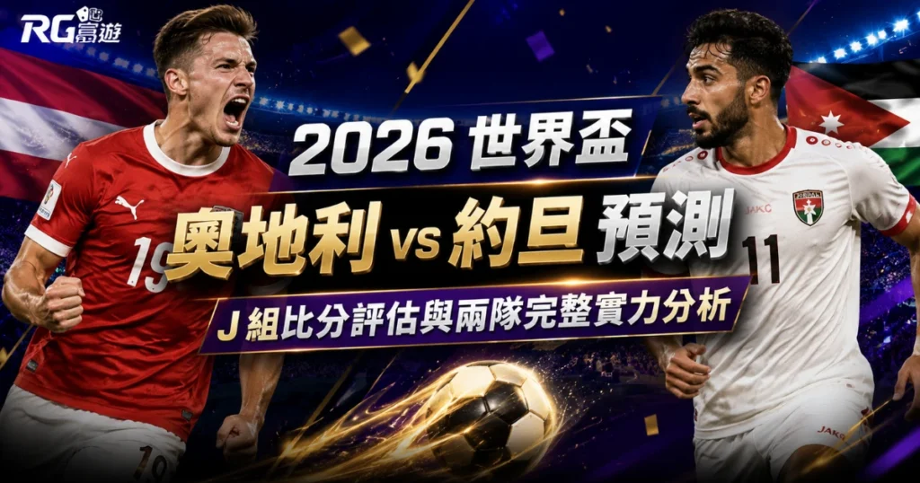 2026 世界盃奧地利 vs 約旦預測：J 組比分評估與兩隊完整實力分析