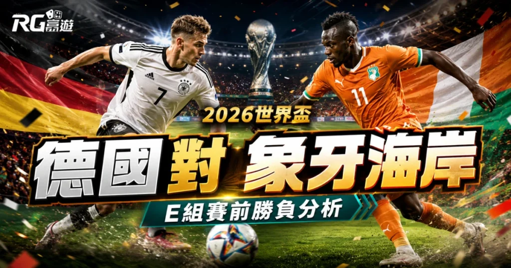 2026世界盃德國對象牙海岸比分預測：賽前完整評估與勝負分析