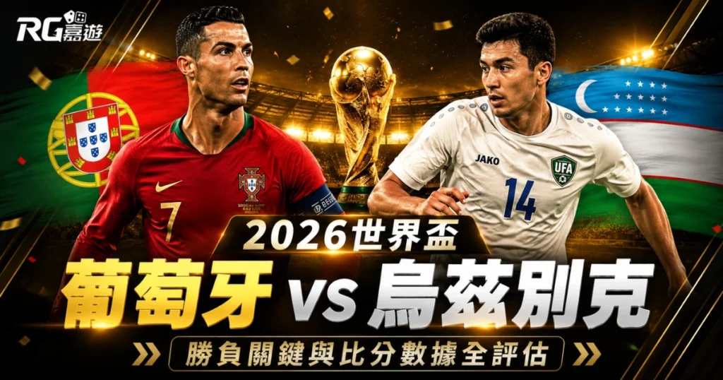 2026世界盃葡萄牙 vs 烏茲別克預測分析：勝負關鍵與比分評估